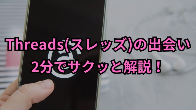 Threads(スレッズ)の出会い方をわかりやすく解説 
